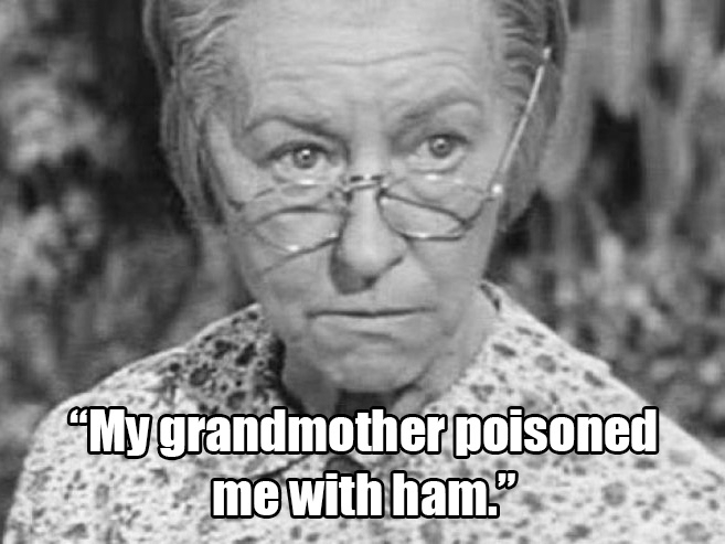 granny beverly hillbillies - My grandmother poisoned me with ham.