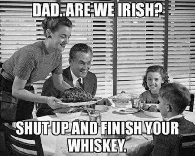 dad are we irish - Dad. Are We Irish? "Shutup And Finish Your Whiskey