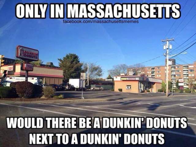 two dunkin donuts next to each other - Only In Massachusetts facebook.commassachusettsmemes Would There Be A Dunkin' Donuts Next To A Dunkin' Donuts