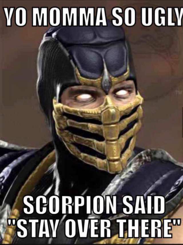 mortal kombat scorpion - Yo Momma So Ugly Scorpion Said "Stay Over There"
