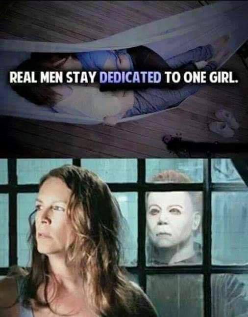 random pic michael myers meme - Real Men Stay Dedicated To One Girl.
