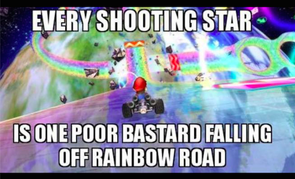 funny mario kart rainbow road - Every Shooting Star Is One Poor Bastard Falling Off Rainbow Road