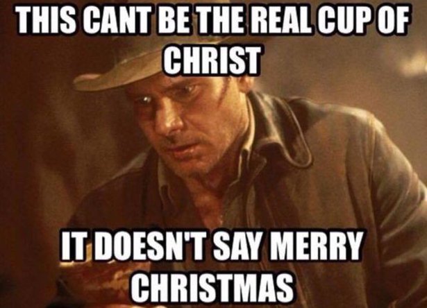 funny indiana jones memes - This Cant Be The Real Cup Of Christ It Doesn'T Say Merry Christmas