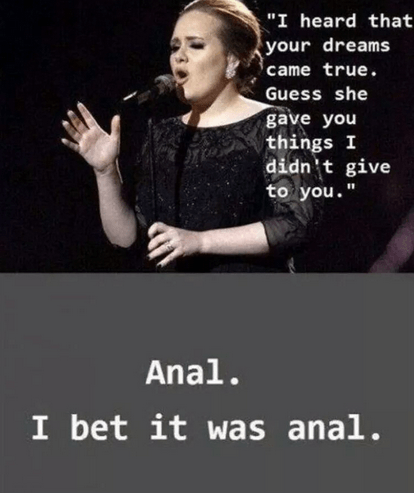 adele funny quotes - "I heard that your dreams came true. Guess she gave you things I didn't give to you." Anal. I bet it was anal.