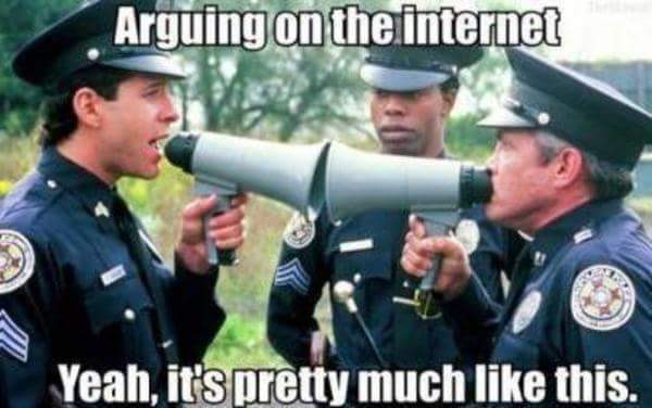 police academy - Arguing on the internet Yeah, it's pretty much this.