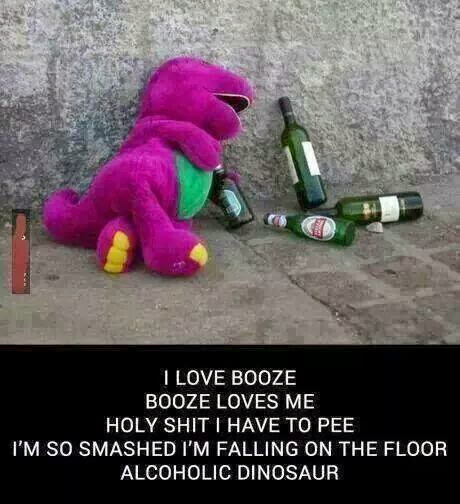 barney alcoholic dinosaur - I Love Booze Booze Loves Me Holy Shit I Have To Pee I'M So Smashed I'M Falling On The Floor Alcoholic Dinosaur