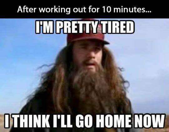 funny working out - After working out for 10 minutes... I'M Pretty Tired Ithink I'Ll Go Home Now