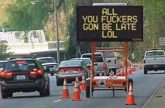 funny road signs - All You Fuckers Con Be Late Lol