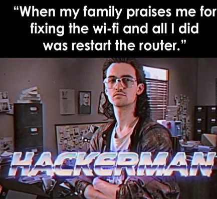 hackerman memes - "When my family praises me for fixing the wifi and all I did was restart the router." Hackerman