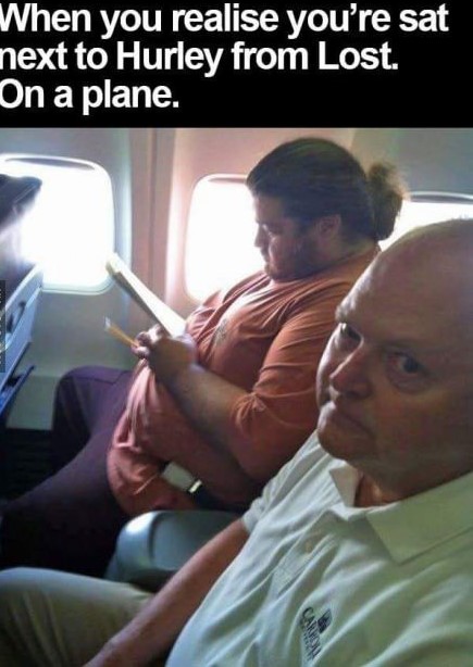4 8 15 23 42 - When you realise you're sat next to Hurley from Lost. On a plane.
