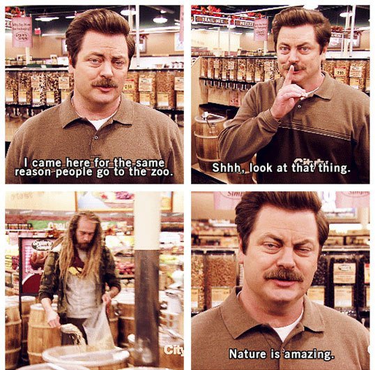 ron swanson whole foods - I came here for the same reasonpeople go to the zoo. Shhh, look at that thing. Si City Nature is amazing.