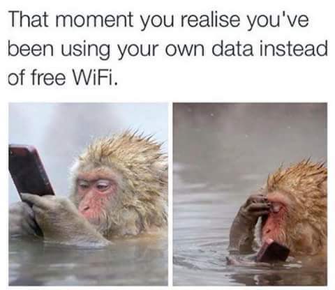you realize you ve been using data - That moment you realise you've been using your own data instead of free WiFi.