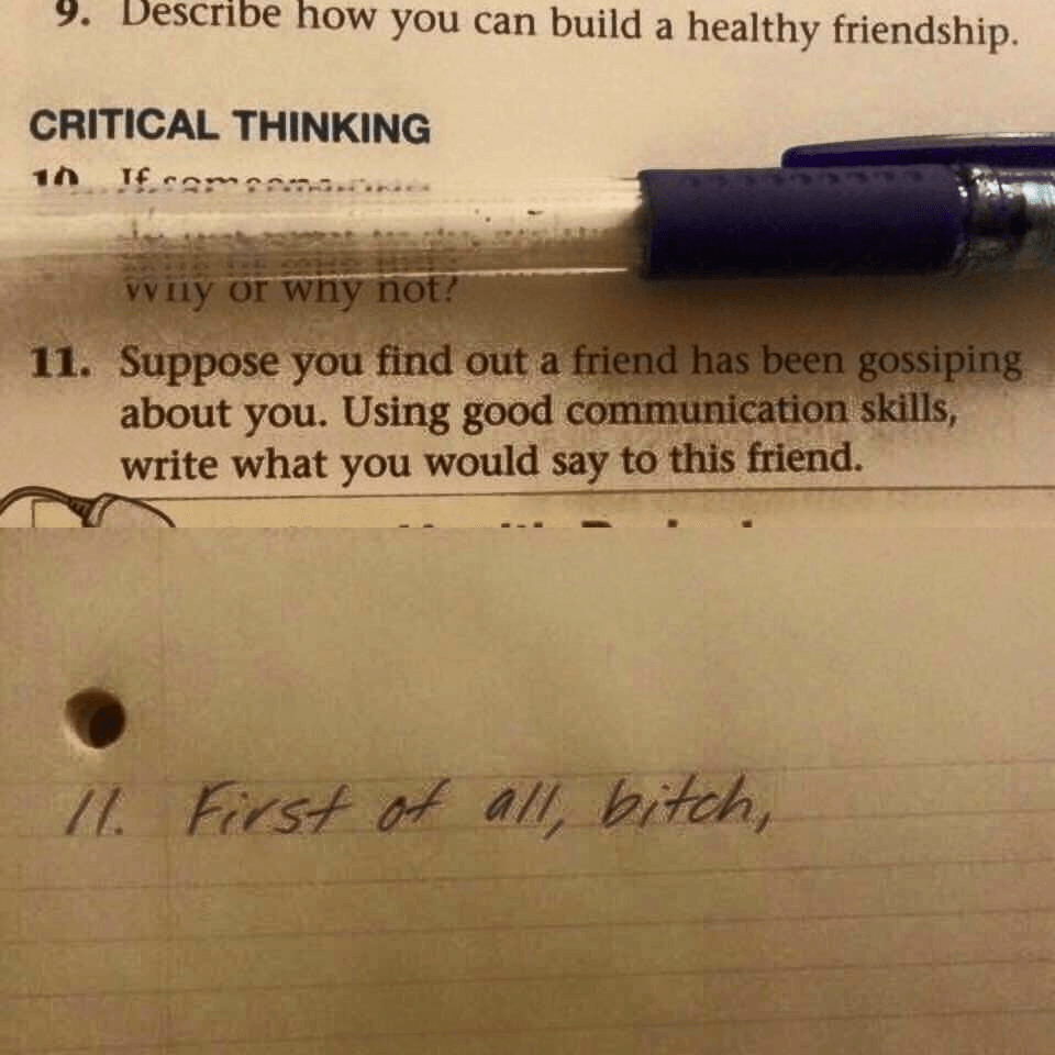 first of all bitch meme - y. Describe how you can build a healthy friendship. Critical Thinking 10. If cam. . . way or why not? 11. Suppose you find out a friend has been gossiping about you. Using good communication skills, write what you would say to th
