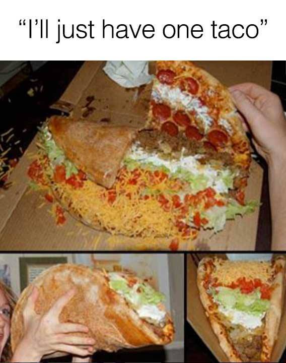 pizza taco meme - "I'll just have one taco"