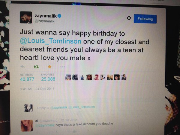 software - zaynmalik ing Just wanna say happy birthday to Tomlinson one of my closest and dearest friends youl always be a teen at heart! love you mate x h 3 40.877 Favorites 25,088 tozaynmalik Louis_Tomlinson alashxward 12 2012 zaynmalik zayn that's a fa
