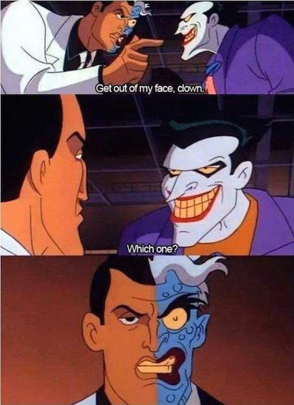 two face batman meme - Get out of my face, clown. Which one?