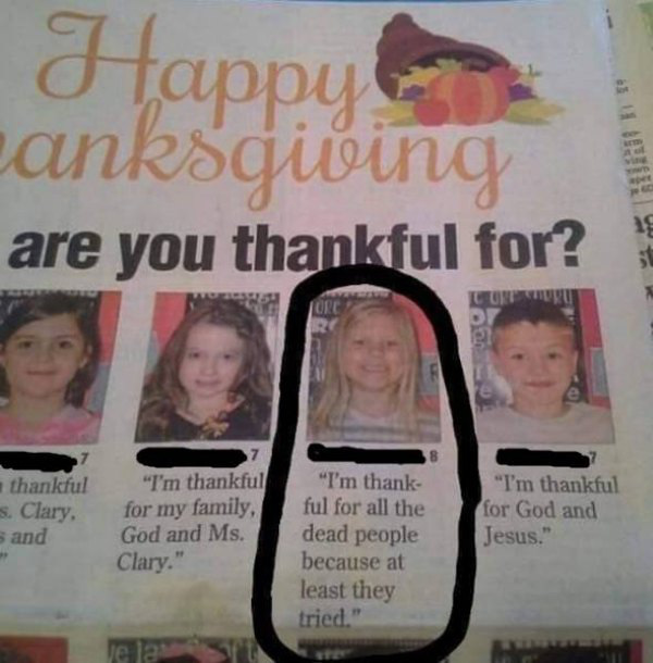 logic kid - Happy canksgiving are you thankful for? Best thankful s. Clary, 5 and "I'm thankful for my family, God and Ms. Clary." "I'm thank ful for all the dead people because at least they "I'm thankful for God and Jesus." tried." Je la
