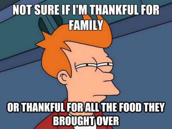 hate mondays meme - Not Sure If I'M Thankful For Family Or Thankful For All The Food They Brought Over