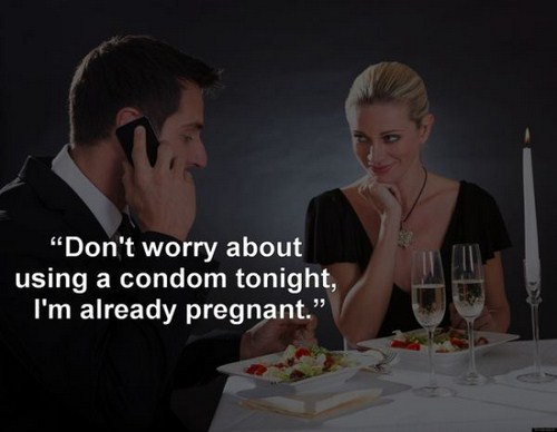romantic dinner with him - Don't worry about using a condom tonight, I'm already pregnant."