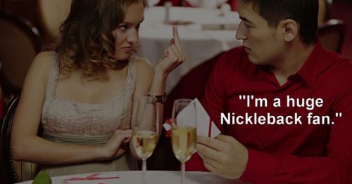 First date - "I'm a huge Nickleback fan."