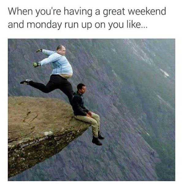 sunday meme - When you're having a great weekend and monday run up on you ...