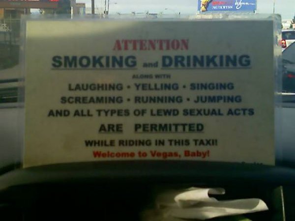 taxi rules - Attention Smoking and Drinking Laughing Yelling . Singing Screaming. Running. Jumping And All Types Of Lewd Sexual Acts Are Permitted While Riding In This Taxh Welcome to Vegas, Baby!