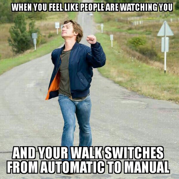 When You Feel People Are Watching You And Your Walkswitches From Automatic To Manual