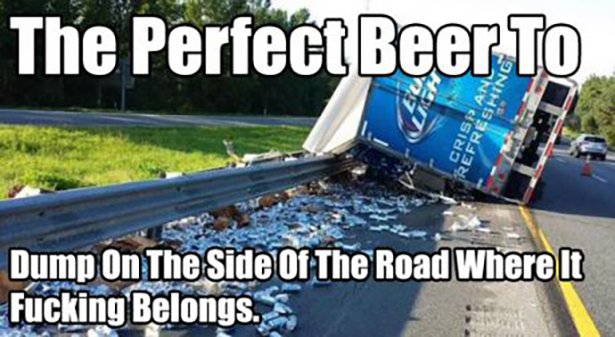 funny - The Perfect Beer To Criss An Refreshing Dump On The Side Of The Road Where It Fucking Belongs.