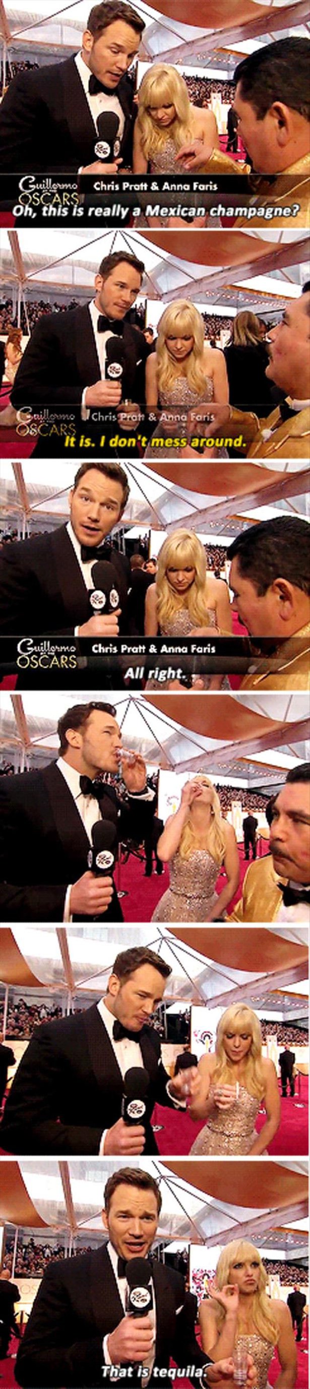 Anna Faris - loro Chris Pratt & Anna Faris Oscars Oh, this is really a Mexican champagne? Oscars Sailermo Chris Pratt & Anna Faris It is. I don't mess around. Guillermo Oscars Chris Pratt & Anna Faris All right. That is tequila