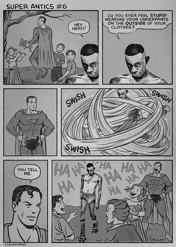 super antics #6 - Super Antics Do You Ever Feel Stupid Wearing Your Underpants On The Outside Of Your Clothes? Hey Hero! Swish Swish You Tell Me. Am Ha Ha Callen A Callen Parody