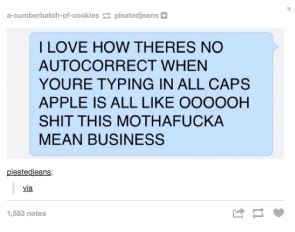 all time low quotes - acumberbatchofcookies pleatedjeans I Love How Theres No Autocorrect When Youre Typing In All Caps Apple Is All Oooooh Shit This Mothafucka Mean Business pleatedjeans via 1,553 notes