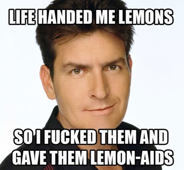 charlie sheen winning - Life Handed Me Lemons So I Fucked Them And Gave Them LemonAids