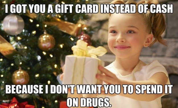 got you a gift card instead - I Got You A Gift Card Instead Of Cash Because I Don'T Want You To Spend It On Drugs.
