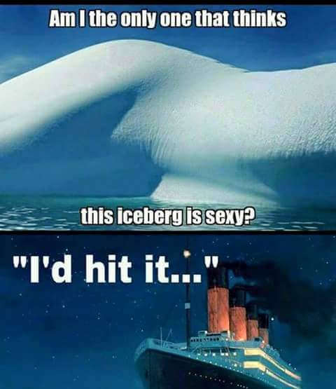 cool am i the only one who thinks - Am I the only one that thinks this iceberg is sexy? "I'd hit it..."