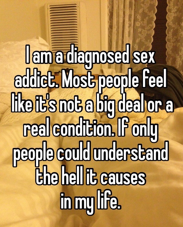 photo caption - lam a diagnosed sex addict. Most people feel it's not a big deal or a real condition. If only people could understand the hell it causes in my life.