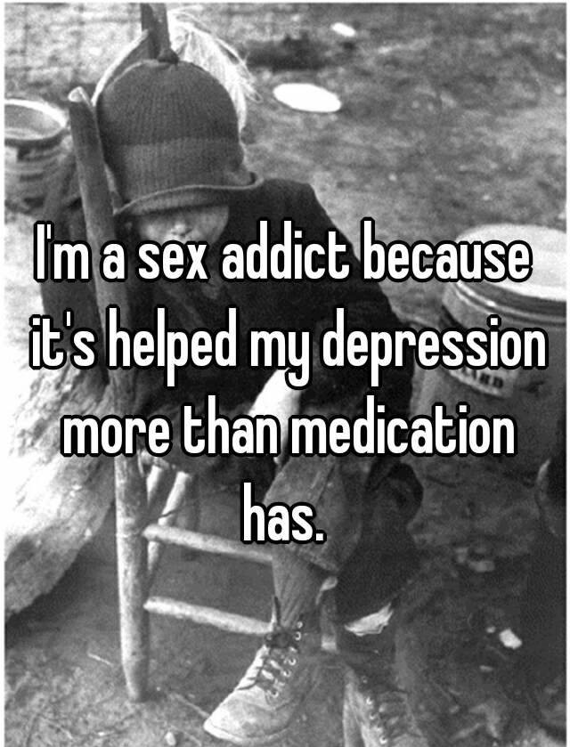 children fact about the great depression - Im a sex addict because it's helped my depression more than medication has.