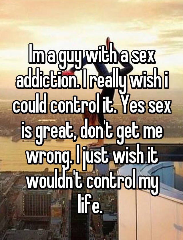photo caption - Imagugwitha sex addiction Ireally wishi could control it. Yes sex is great, dont get me wrong. Ojust wish it wouldnt control my life.