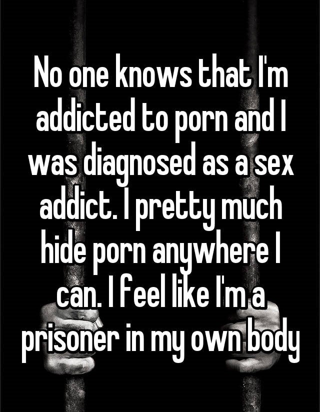 monochrome photography - No one knows that I'm addicted to porn and I was diagnosed as a sex addict. Ipretty much hide porn anywhere! can. Ifeel I'ma prisoner in my own body