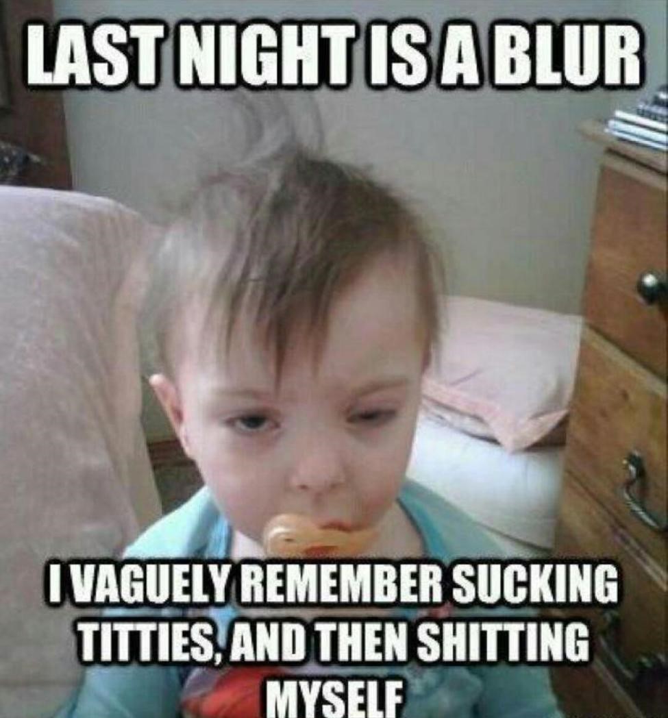 sucking titties and shitting - Last Night Is A Blur I Vaguely Remember Sucking Titties, And Then Shitting Myself