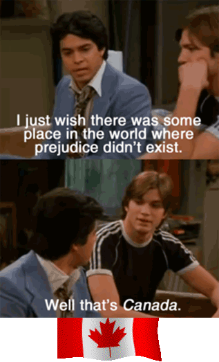 tumblr - 70s show canada - Tjust wish there was some place in the world where prejudice didn't exist. Well that's Canada.