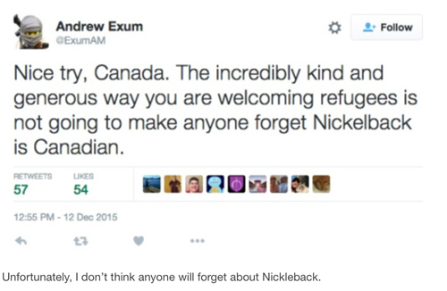 tumblr - canada funny - Andrew Exum Gexumam Nice try, Canada. The incredibly kind and generous way you are welcoming refugees is not going to make anyone forget Nickelback is Canadian. Ukes 57 54 Unfortunately, I don't think anyone will forget about Nickl