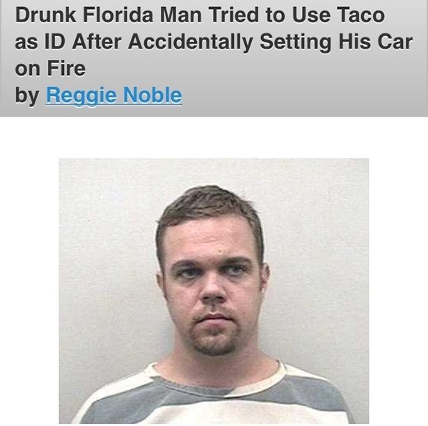 florida man real - Drunk Florida Man Tried to Use Taco as Id After Accidentally Setting His Car on Fire by Reggie Noble