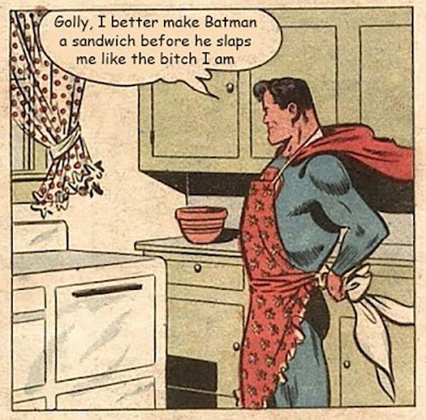 superman cooking - Golly, I better make Batman a sandwich before he slaps me the bitch I am