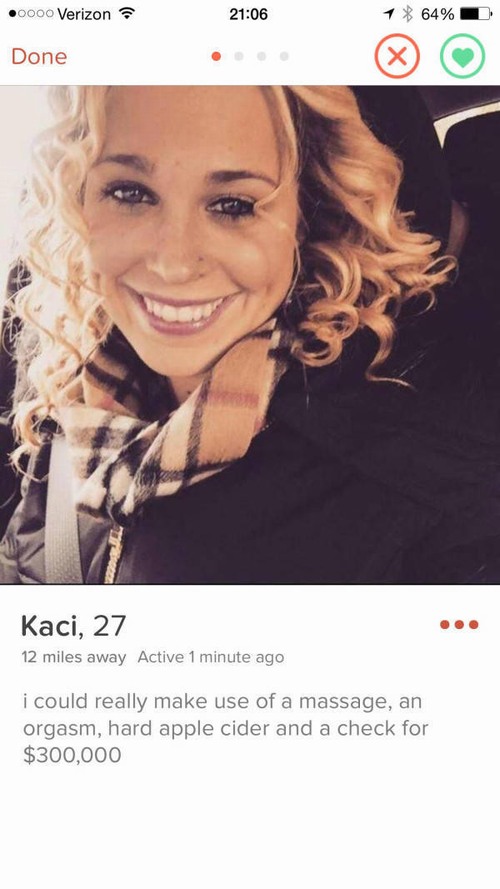 tinder - female tinder profiles - .0000 Verizon 1 64% Done Kaci, 27 12 miles away Active 1 minute ago i could really make use of a massage, an orgasm, hard apple cider and a check for $300,000