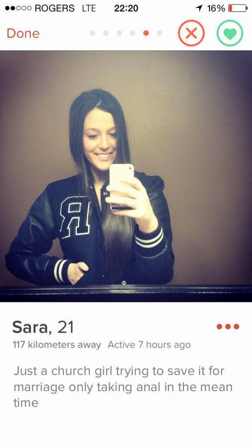 tinder - real tinder girl - .000 Rogers Lte 1 16% D Done Sara, 21 117 kilometers away Active 7 hours ago Just a church girl trying to save it for marriage only taking anal in the mean time
