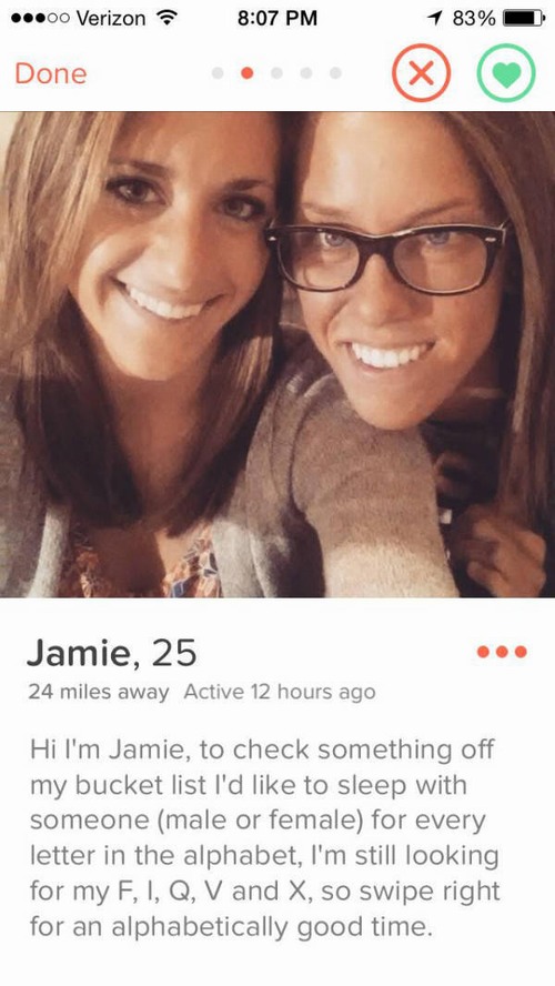 tinder - male sexual tinder profile - 00 Verizon 1 83% Done Done ... Jamie, 25 24 miles away Active 12 hours ago Hi I'm Jamie, to check something off my bucket list I'd to sleep with someone male or female for every letter in the alphabet, I'm still looki