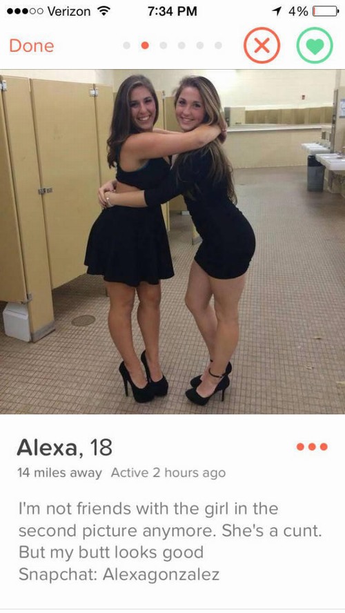 tinder - shoulder - .00 Verizon 1 4% O Done Alexa, 18 14 miles away Active 2 hours ago I'm not friends with the girl in the second picture anymore. She's a cunt. But my butt looks good Snapchat Alexagonzalez