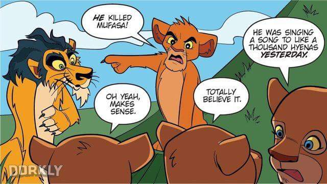 disney alternate endings - He Killed Mufasa! He Was Singing A Song To A Thousand Hyenas Yesterday Totally Believe It. Oh Yeah, Makes Sense. Wddr