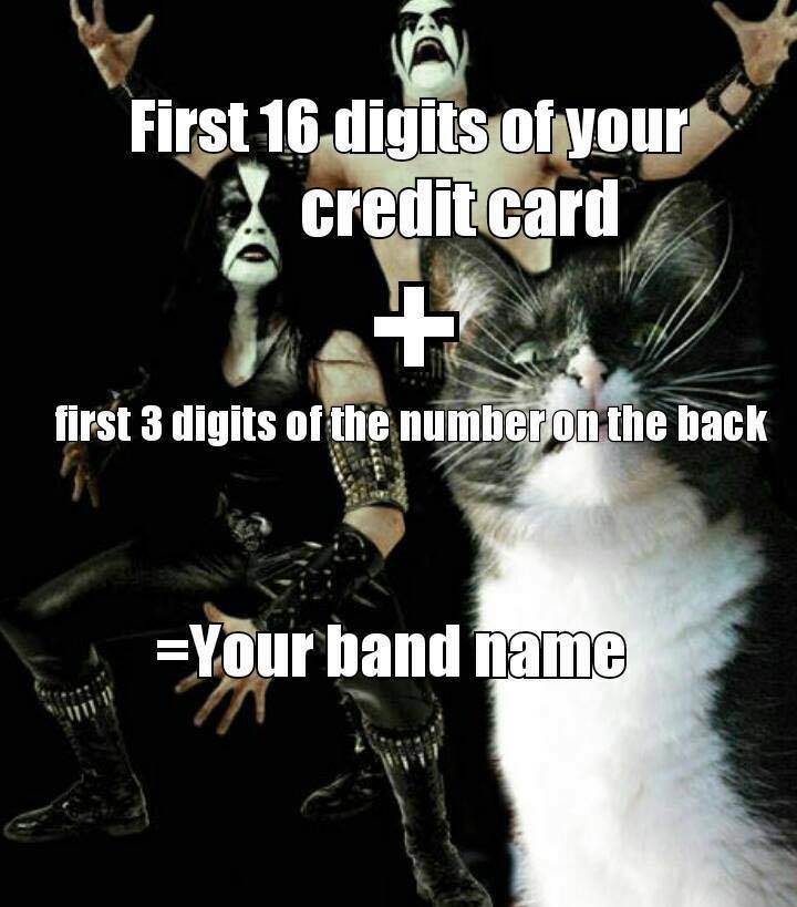 random pic your band name meme - First 16 digits of your credit card first 3 digits of the number on the back Your band name