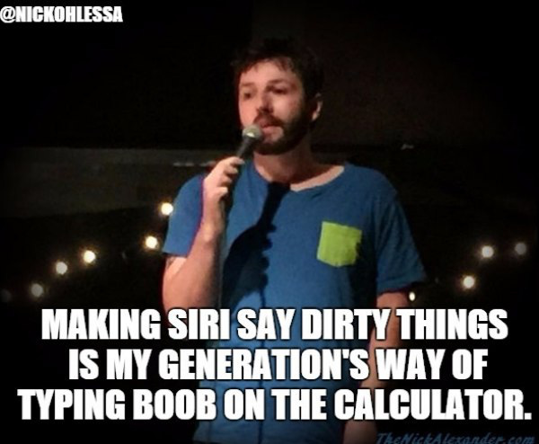 growing up jokes - Making Siri Say Dirty Things Is My Generation'S Way Of Typing Boob On The Calculator. TheHit Alexander.com